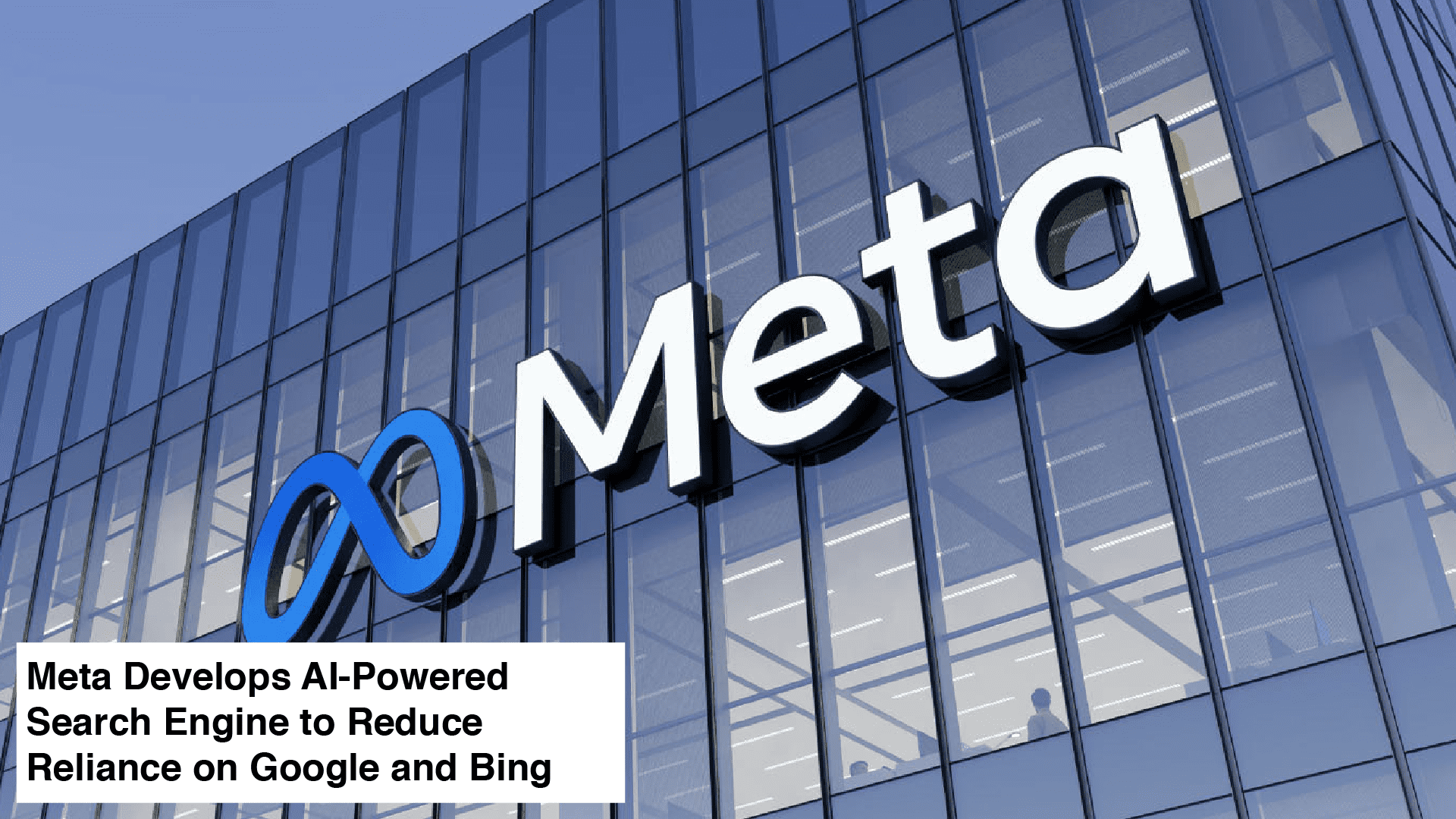 Meta Develops AI-Powered Search Engine to Reduce Reliance on Google and Bing