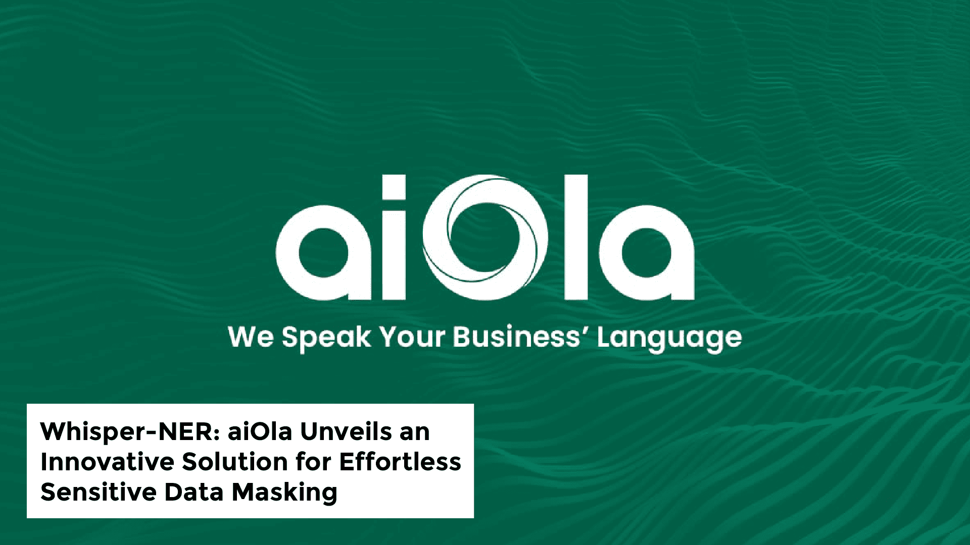 Whisper-NER: aiOla Unveils an Innovative Solution for Effortless Sensitive Data Masking