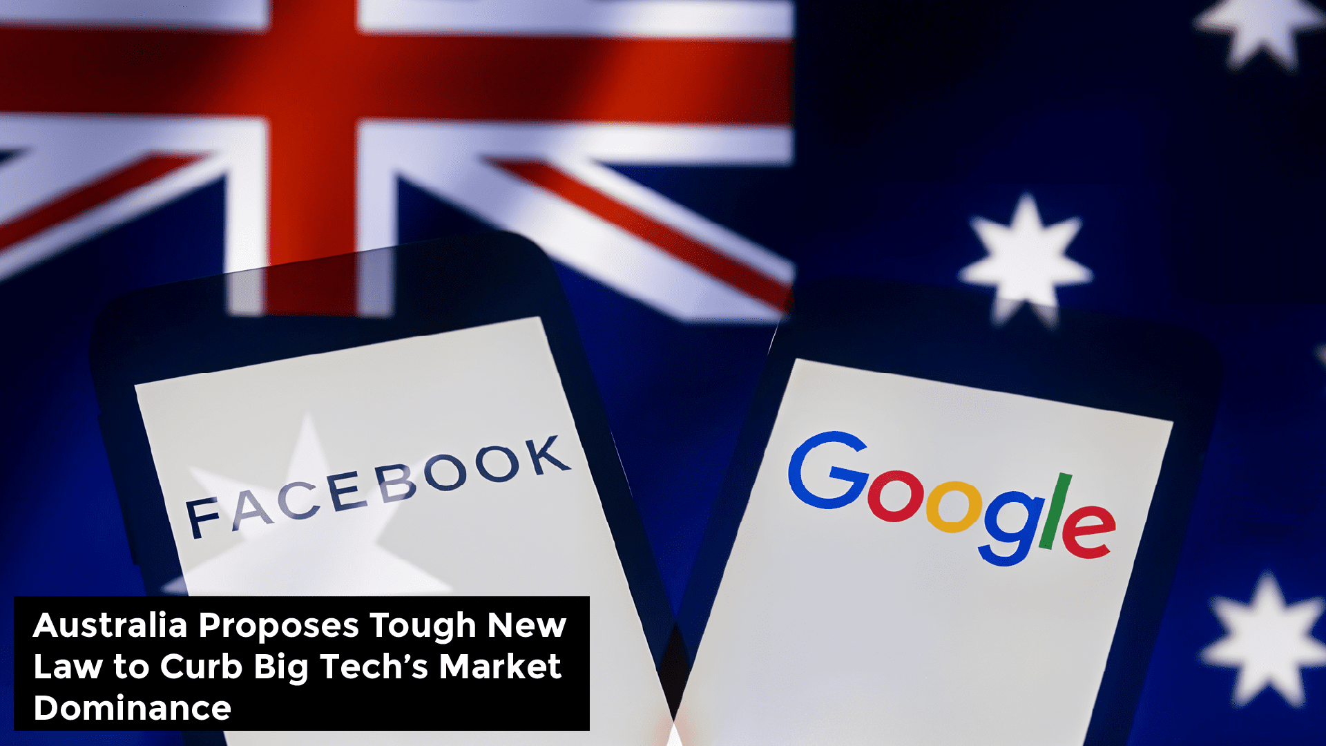 Australia Proposes Tough New Law to Curb Big Tech’s Market Dominance