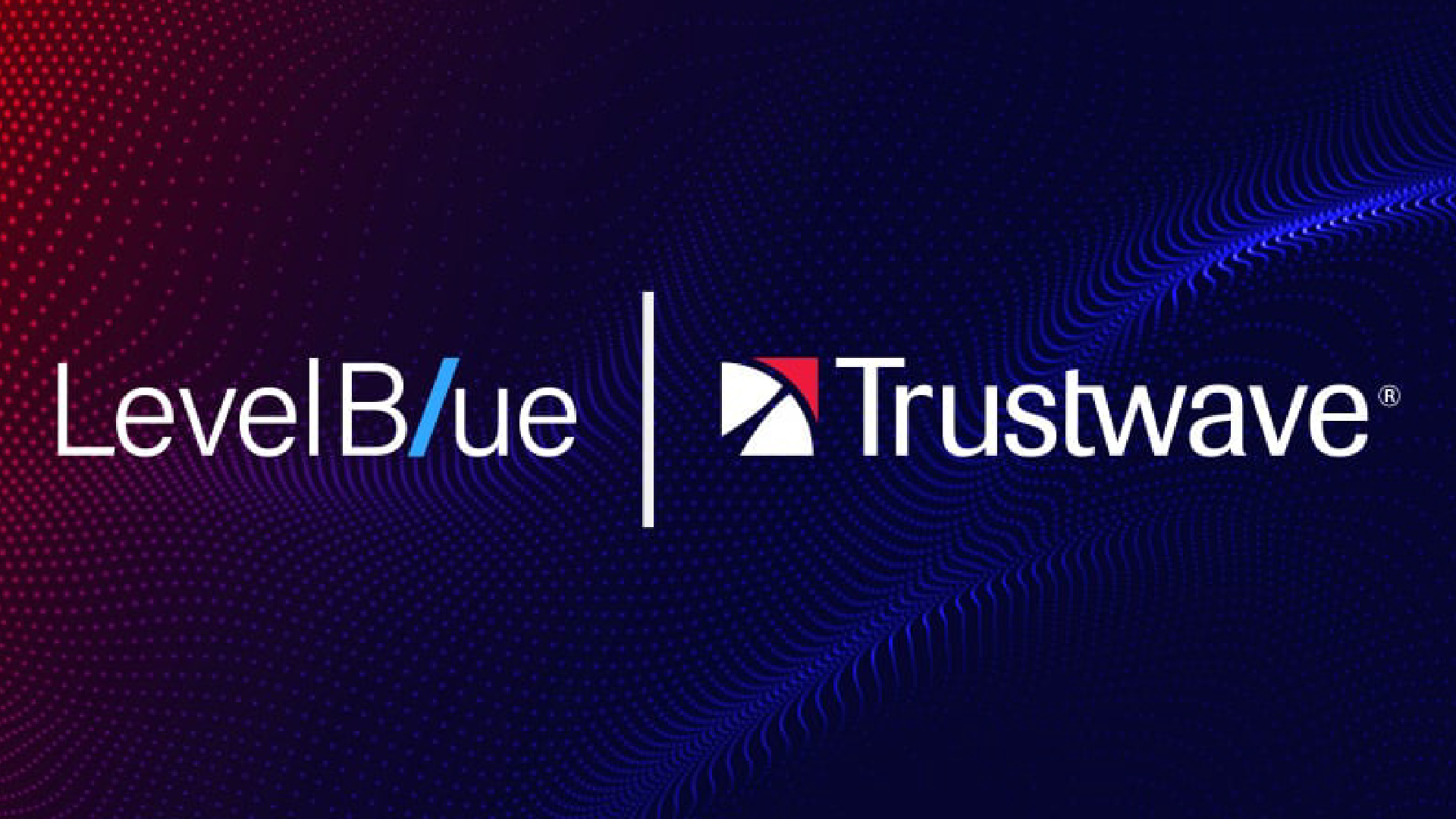 LevelBlue Completes Acquisition of Trustwave to Form the World’s Largest Managed Security Services Provider