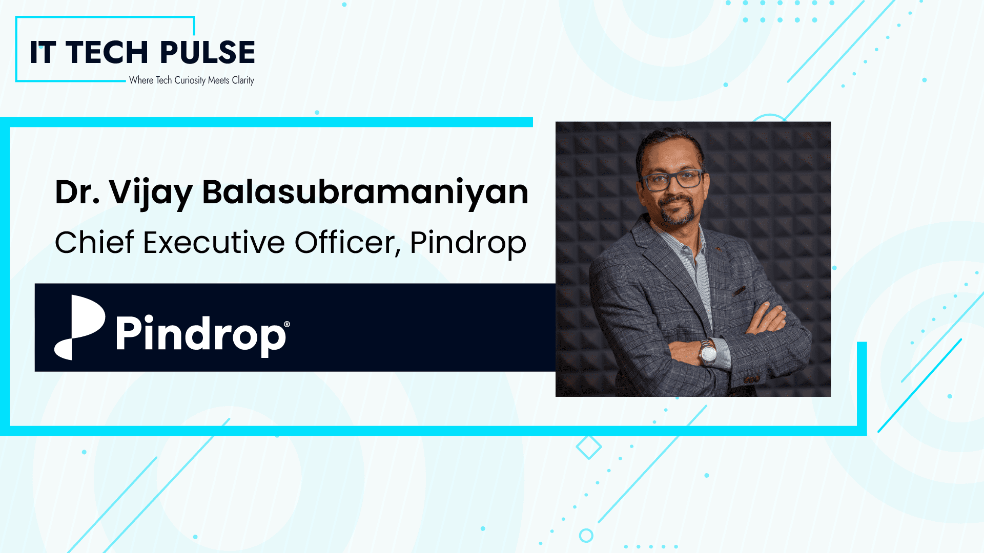 Dr. Vijay Balasubramaniyan, Chief Executive Officer, Pindrop