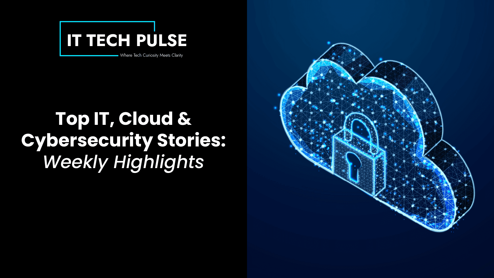Top IT, Cloud & Cybersecurity Stories- Weekly Highlights