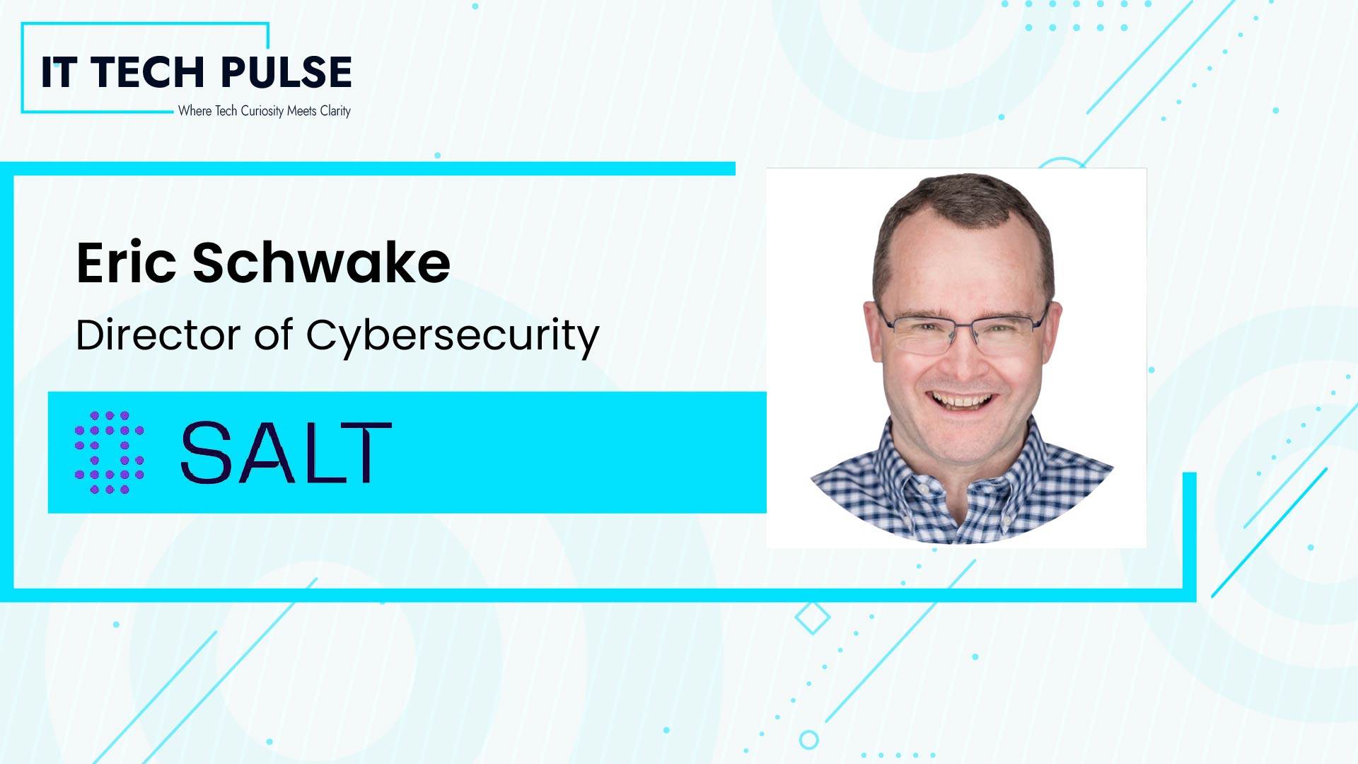 ITTech Pulse Exclusive Interview with Eric Schwake, Director of Cybersecurity Strategy at Salt Security