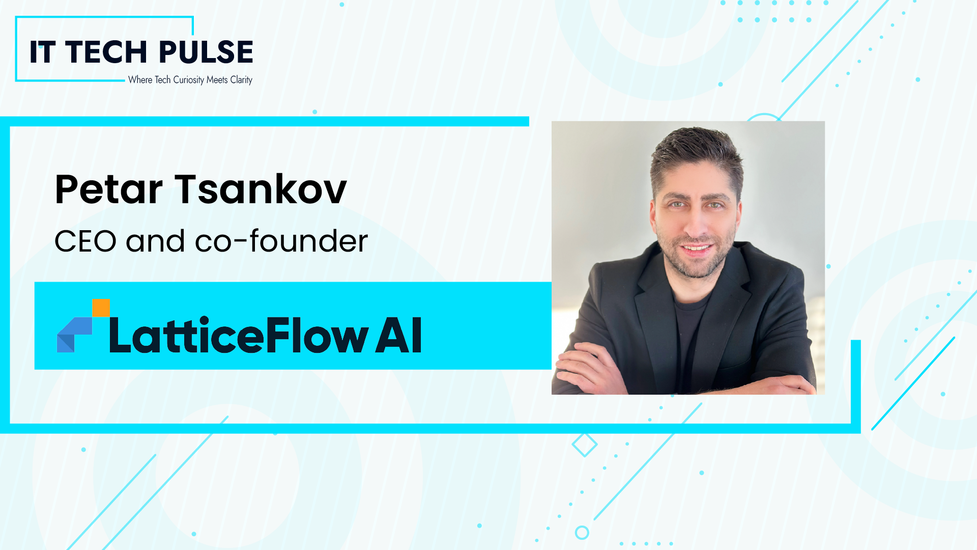 ITTech Pulse Exclusive Interview with Petar Tsankov, Co-Founder and CEO of LatticeFlow AI