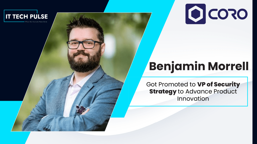 Coro Promotes Benjamin Morrell to VP of Security Strategy