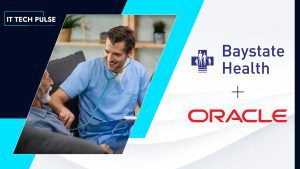 Baystate Health and Oracle Health Expand Partnership for Connected Patient Care
