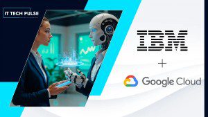 IBM and Google Cloud Announce Strategic Partnership to Scale Enterprise AI