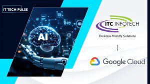 ITC Infotech, Google Cloud Partner to Scale Enterprise AI