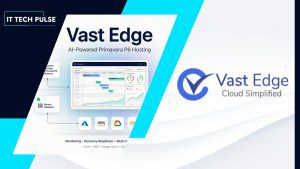 Vast Edge Enhances Primavera P6 Hosting with AI and Multi-Cloud Management